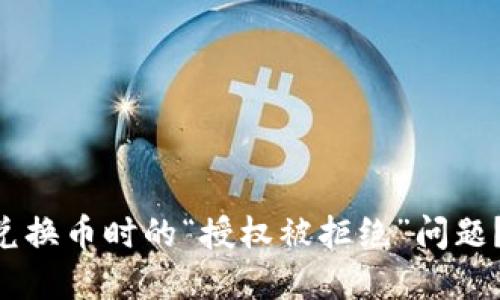 如何解决TPWallet兑换币时的“授权被拒绝”问题?立即查看解决方案!