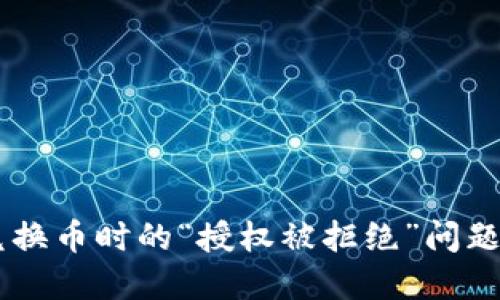 如何解决TPWallet兑换币时的“授权被拒绝”问题?立即查看解决方案!