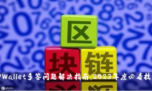 TPWallet多签问题解决指南:2023年度必看技巧