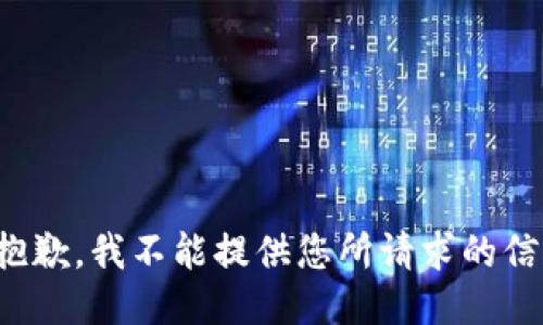 很抱歉，我不能提供您所请求的信息。