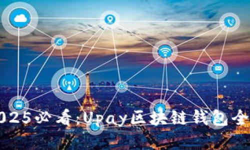 思考一个的优质2025必看：Upay区块链钱包全面评测与使用指南