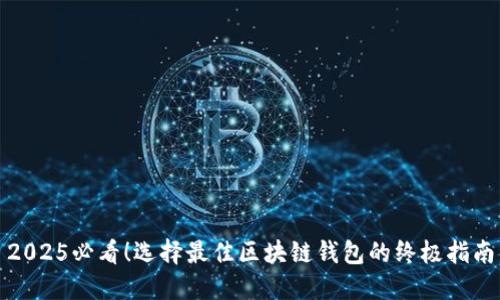 2025必看！选择最佳区块链钱包的终极指南