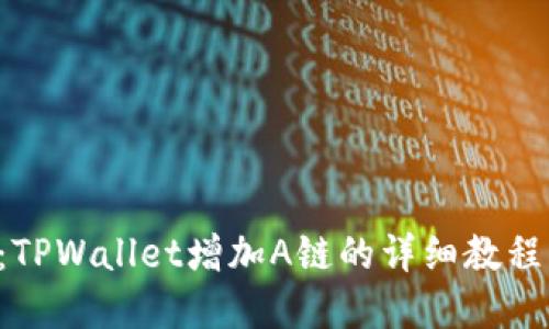 2025必看：TPWallet增加A链的详细教程，立即掌握！