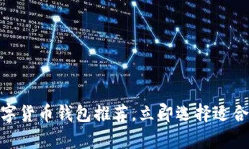2025必看：最佳数字货币钱包推荐，立即选择适合你的安全储存方案