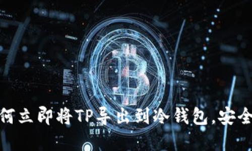 2025必看:如何立即将TP导出到冷钱包,安全保障你的资产