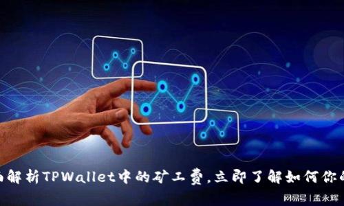 2025必看:全面解析TPWallet中的矿工费,立即了解如何你的加密交易成本
