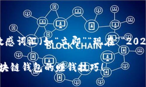 思考一个的,加入时间敏感词汇(如“立即”“现在”“2025必看”),促使读者点击
2025必看:立即掌握区块链钱包的赚钱技巧!