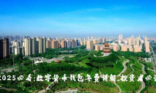 2025必看:数字货币钱包年费详解,投资者必读
