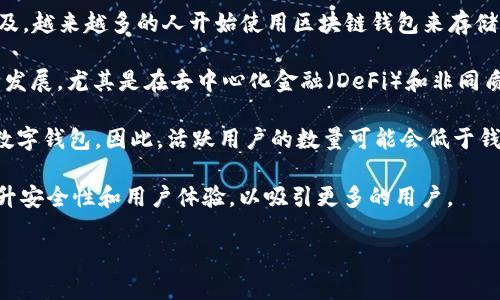 截至2023年，全球区块链钱包用户的确切数量在不断变化，但一些报道和研究估计，全球区块链钱包用户已经达到了近3亿人。随着比特币和其他加密货币的普及，越来越多的人开始使用区块链钱包来存储和管理他们的数字资产。这一趋势在过去几年中显著增长，特别是在2021年和2022年，加密货币市场经历了一波热潮，吸引了大量新用户的加入。

登录区块链钱包的用户数量的增长可以归因于几个因素。首先，加密货币的使用日益普及，使得更多的人尝试投资和交易各种数字资产。其次，区块链技术的不断发展，尤其是在去中心化金融（DeFi）和非同质化代币（NFT）等领域，使得使用区块链钱包的需求大幅上升。此外，各种平台和应用程序的简化用户体验也使得用户更容易上手，进而吸引更多非技术用户参与。

不过，值得注意的是，这180亿用户并不完全代表活跃用户。一些用户可能会在多个钱包之间进行分散操作，同时也有一些用户由于市场波动而暂停使用他们的数字钱包。因此，活跃用户的数量可能会低于钱包的注册总数。

对于未来，随着区块链技术的进一步发展，以及新的监管政策的出台，预计会有更多的人加入区块链钱包的行列。各大交易所和钱包服务提供商也在不断努力提升安全性和用户体验，以吸引更多的用户。

如果您对具体的用户增长趋势、地理分布或其他相关信息感兴趣，可以查阅相关的市场研究报告或者区块链分析机构发布的最新数据。
