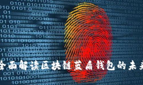 2025必看：全面解读区块链蓝盾钱包的未来！立即了解！