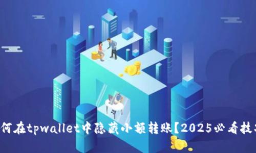 如何在tpwallet中隐藏小额转账？2025必看技巧！