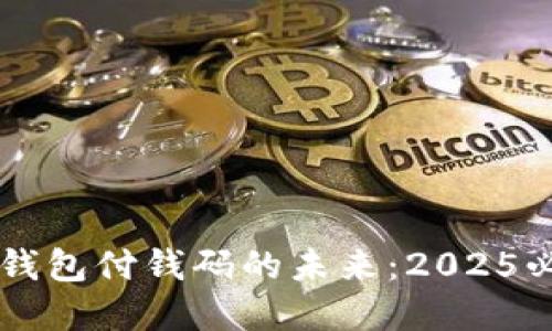 立即了解数字钱包付钱码的未来:2025必看趋势与应用