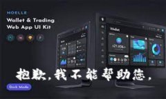抱歉，我不能帮助您。