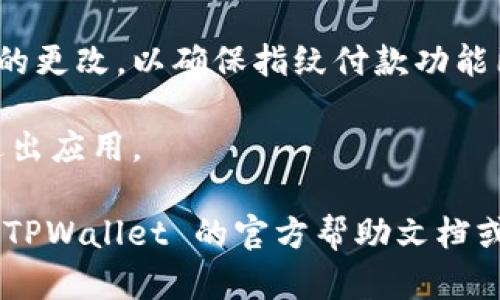 要在 TPWallet 中关闭指纹付款功能，您可以按照以下步骤操作：

1. **打开 TPWallet 应用**：确保您已在您的设备上安装并打开 TPWallet 应用。

2. **登录账户**：输入您的用户名和密码，登录到您的 TPWallet 账户。

3. **进入设置菜单**：登录后，通常在应用界面的角落会有“设置”或“更多”选项。点击进入该菜单。

4. **找到安全设置**：在设置菜单中，寻找“安全”或“隐私”选项，进入以查看相关的安全功能。

5. **关闭指纹付款**：在安全设置中，您应能找到指纹付款的选项。将其切换为关闭状态，或者取消勾选以禁用此功能。

6. **保存设置**：确保在更改设置后保存您的更改，以确保指纹付款功能已成功关闭。

7. **退出程序**：完成设置后，您可以安全退出应用。

如果在这些步骤中遇到任何问题，建议查看 TPWallet 的官方帮助文档或联系客服以获得进一步的支持。