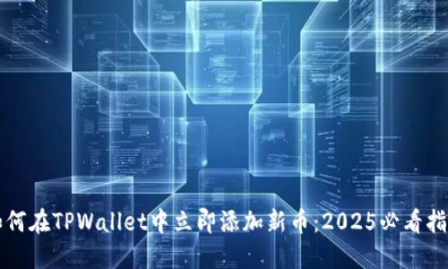 如何在TPWallet中立即添加新币：2025必看指南