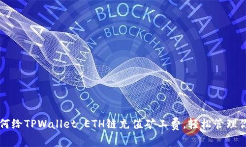 立即了解如何给TPWallet ETH链充值矿工费,轻松管理你的加密资产