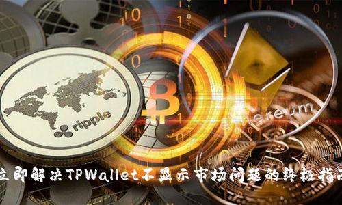 立即解决TPWallet不显示市场问题的终极指南