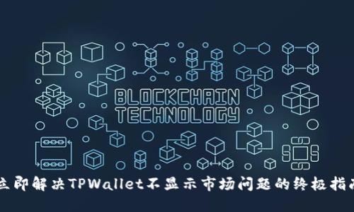 立即解决TPWallet不显示市场问题的终极指南