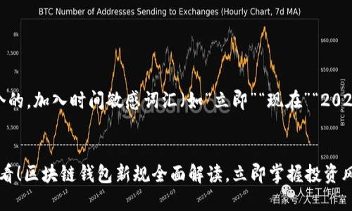 思考一个的，加入时间敏感词汇（如“立即”“现在”“2025必看”）


2025必看！区块链钱包新规全面解读，立即掌握投资风向