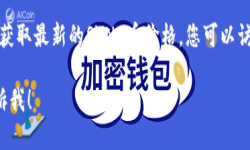截至2023年10月，我无法提供实时的加密货币价格信息，包括SYNC币在TP钱包上的价格。要获取最新的SYNC币价格，您可以访问加密货币交易平台、财经网站或TP钱包应用程序，那里会提供最新的市场数据和价格变动。

如果您对SYNC币或TP钱包的使用有其他问题，例如如何购买、存储或交易SYNC币，请随时告诉我！