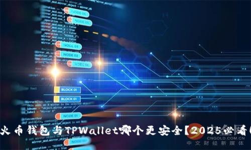 火币钱包与TPWallet哪个更安全？2025必看！
