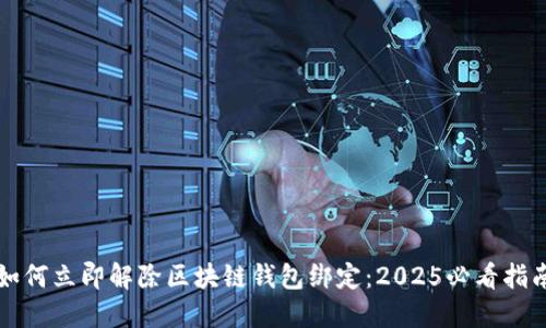 如何立即解除区块链钱包绑定：2025必看指南