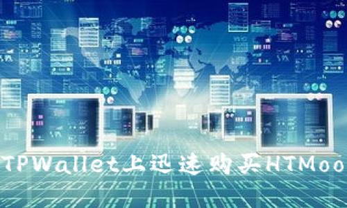 2025必看！如何在TPWallet上迅速购买HTMoon，让你的资产翻倍