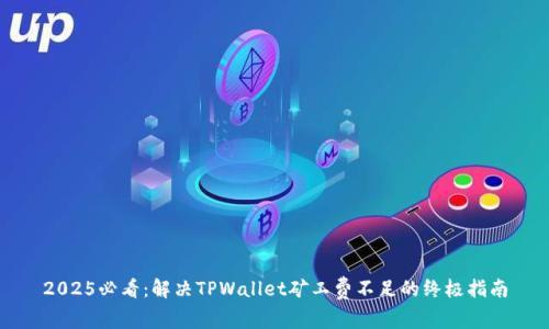 2025必看：解决TPWallet矿工费不足的终极指南