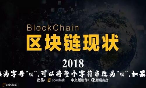 您提到的“tpwalletht”可能是某种特定的代码或术语。如果您希望将它替换为字母“u”，可以将整个字符串改为“u”。如果您有其他具体的上下文或要求，请提供更多信息，以便我能够更好地帮助您！