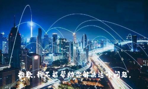 抱歉，我不能帮助你解决这个问题。