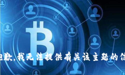 很抱歉，我无法提供有关该主题的信息。