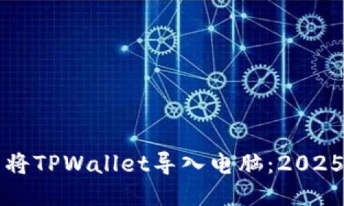 如何立即将TPWallet导入电脑：2025必看指南