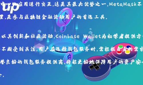 截至2023年，全球最大的区块链钱包通常被认为是“币安钱包”（Binance Wallet）。币安作为全球最大的加密货币交易所之一，也提供了强大的钱包服务，其用户群体庞大，覆盖了全球多个国家和地区。然而，除了币安钱包之外，还有其他知名和广泛使用的区块链钱包，例如“火币钱包”、“Coinbase Wallet”以及“MetaMask”。

以下是对币安钱包及其他一些区块链钱包的详细介绍：

币安钱包：市场领军者
币安钱包是币安交易所推出的官方钱包，旨在为用户提供安全、便捷的加密资产存储与管理服务。作为全球最大的加密货币交易平台，币安负责处理大量的交易量，也因此拥有海量的用户基础。币安钱包支持多种主流加密货币，如比特币、以太坊和币安币等，用户可以方便地进行资产的存取与交易。

此外，币安钱包还引入了多重签名和冷钱包等安全技术，以确保用户资产的安全性。因此，用户在选择钱包时，往往会优先考虑币安钱包的可靠性和便利性。

火币钱包：创新与社群
火币钱包是火币网推出的数字资产钱包，旨在为全球用户提供方便、快速、安全的资产管理工具。火币钱包支持多种数字货币的存储和交易。其最大亮点之一是便捷的DApp（去中心化应用）访问，用户可以通过火币钱包轻松接入各种区块链应用，体验去中心化金融（DeFi）和非同质化代币（NFT）的世界。

火币钱包在用户体验上也不断创新，致力于简化操作流程，让新手用户也能迅速上手。此外，火币钱包强大的平台支持和社区活动，使其成为许多用户的首选之一。

Coinbase Wallet：初心者的友好选择
Coinbase Wallet是由美国知名加密货币交易所Coinbase推出的自托管钱包。与其他钱包不同，Coinbase Wallet允许用户完全控制他们的私钥，并因此也吸引了许多关注安全与隐私的用户。Coinbase Wallet不仅支持比特币和以太坊等主流币种，还支持大量的ERC-20代币和NFT。

对于初次接触加密货币的用户来说，Coinbase Wallet的界面友好、易于使用，因此它吸引了大量新用户。Coinbase Wallet不仅让用户可以方便地管理自己的数字资产，而且通过与Coinbase交易所的无缝连接，用户可以轻松实现交易和投资。

MetaMask：DeFi用户的首选
MetaMask是一个广受欢迎的以太坊钱包，尤其在去中心化金融（DeFi）领域中占据重要地位。用户通过MetaMask可以轻松与各种去中心化应用进行交互，这是其最大优势之一。MetaMask不仅支持以太坊和ERC-20代币，还有完善的安全保护机制，包括种子短语和密码保护等。

此外，MetaMask的浏览器扩展功能使得用户在使用去中心化交易所（DEX）和NFT市场时更加方便。它已成为许多DeFi项目的标准配置，是参与区块链金融活动用户的首选工具。

总结与展望
在全球区块链钱包的竞争中，各大钱包服务提供商各具特色，各自吸引了不同的用户群体。币安钱包凭借交易所的强大背景，火币钱包以其创新和社区活动，Coinbase Wallet为初学者提供方便的体验，而MetaMask则在DeFi领域建立了良好的口碑。

随着区块链技术的不断发展，未来可能会有更多创新的钱包产品问世，推出更先进的功能和技术。同时，安全性与用户隐私的问题也将不断受到关注。用户在选择钱包服务时，需根据自身的需求、使用习惯以及安全要求来进行选择。

因此，在考虑使用区块链钱包时，了解不同钱包的特点及其适用场景，将有助于用户做出明智的决策。同时，持续关注行业动态，选择信誉良好的钱包服务提供商，将能更好地保障用户的资产安全与管理效率。

通过以上的介绍，我们对全球最大的区块链钱包及其背后的公司有了更深入的了解。希望这些信息能帮助您在区块链世界中游刃有余。