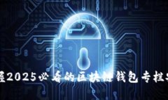立即掌握2025必看的区块链钱包专栏安