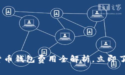 2025必看!数字货币钱包费用全解析,立即了解如何节省成本!