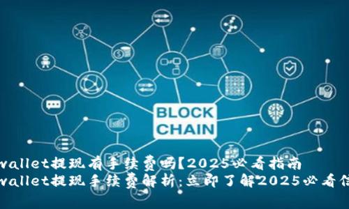 tpwallet提现有手续费吗?2025必看指南
tpwallet提现手续费解析:立即了解2025必看信息