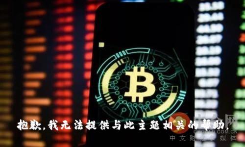 抱歉，我无法提供与此主题相关的帮助。