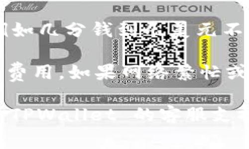 在使用 TPWallet 转出 HT（Huobi Token）时，矿工费的具体金额会因多种因素而有所不同，例如网络拥堵情况和当前的手续费标准。在区块链交易中，矿工费是激励矿工处理和验证交易的费用，因此价格会随着网络情况而波动。

一般来说，TPWallet 在执行转出操作时，会在交易确认阶段显示相关的矿工费用。这通常是一个小额费用，例如几分钱到几美元不等，具体数额视乎用户所选择的手续费和当时的网络状况。

建议您在进行转账操作前，先查看 TPWallet 提供的当前手续费信息，并确保在确认交易之前了解清楚相关费用。如果网络繁忙或者您希望交易更快被确认，可以适当调高手续费。相反，如果不急于到账，可以选择较低的手续费来节省成本。

如果您需要更详细的信息或者实时的矿工费建议，可以直接在 TPWallet 内部查看相关的交易费用或咨询 TPWallet 的客服支持。