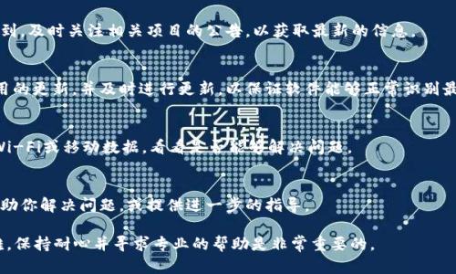 在使用TPWallet时，如果发现无法搜索到特定的Token，可能会有几个原因和对应的解决方法。以下是一些可能的原因及其解决方案：

1. 确认Token的合约地址
首先，确保你输入的Token合约地址是正确的。每个Token在区块链上都有一个唯一的合约地址，任何错误的输入都可能导致无法找到相应的Token。你可以通过官方渠道、项目网站或区块链浏览器（如Etherscan、BscScan等）来验证这个地址。

2. 检查网络设置
TPWallet支持多种区块链网络，比如Ethereum、Binance Smart Chain等。如果你在某个特定的网络中搜索Token，而该Token实际上是在另一个网络上发行的，那么自然会找不到。请确认你所连接的网络是否正确，并切换到适当的网络后再试一次。

3. 确保Token未被下架
有一些Token可能因为各种原因被清退或下架。如果Token已经被下架，自然无法在TPWallet中找到。及时关注相关项目的公告，以获取最新的信息。

4. 更新TPWallet
如果你的TPWallet版本较旧，可能会导致一些功能不完整或无法正常使用。建议你检查是否有可用的更新，并及时进行更新，以保证软件能够正常识别最新的Token。

5. 网络连接问题
有时候，网络不稳定也会导致无法搜索到Token。请检查你的网络连接是否正常，尝试切换到其他Wi-Fi或移动数据，看看是否能够解决问题。

6. 联系客服支持
如果上述方法都无效，考虑联系TPWallet的客服支持。提供详细的问题描述，他们通常能够快速帮助你解决问题，或提供进一步的指导。

通过以上这些步骤，你应该能够找到解决TPWallet无法搜索到Token的问题。如果你仍然遇到困难，保持耐心并寻求专业的帮助是非常重要的。