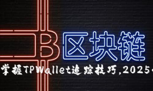 立即掌握TPWallet追踪技巧,2025必看!