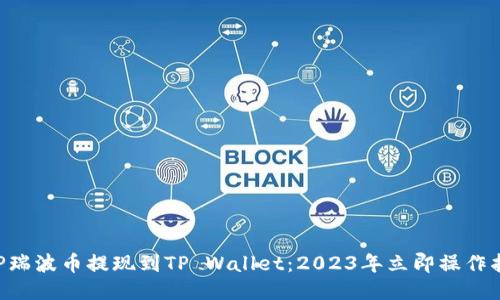 XRP瑞波币提现到TP Wallet：2023年立即操作指南