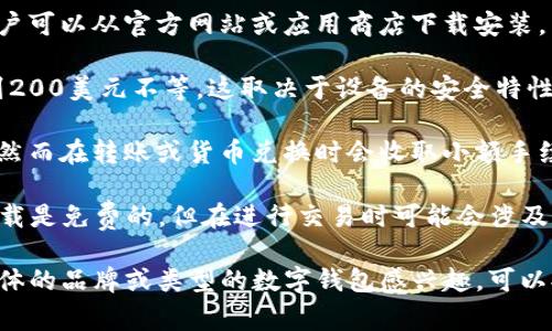 数字钱包的价格因品牌、功能、平台和地区而异。一般而言，数字钱包本身作为软件工具是免费的，但有些高级功能、交易手续费或增值服务可能需要付费。以下是一些常见的数字钱包及其相关费用信息：

1. **软件钱包**：大多数软件钱包（如Metamask、Trust Wallet）是免费的，用户可以从官方网站或应用商店下载安装，并且在使用过程中不会产生额外费用，除了网络交易手续费。

2. **硬件钱包**：例如Ledger Nano S、Trezor等。这些设备的价格通常在50到200美元不等，这取决于设备的安全特性和存储能力。

3. **数字支付平台**：像PayPal、Venmo等平台提供的数字钱包通常是免费的，然而在转账或货币兑换时会收取小额手续费。

4. **加密货币专用钱包**：例如Coinbase Wallet或Binance的客户端，虽然下载是免费的，但在进行交易时可能会涉及到平台的服务费用。

总之，数字钱包的“价格”应根据你所需的功能和使用方式来判断。如果你有更具体的品牌或类型的数字钱包感兴趣，可以提供更多信息以获得更详细的价格分析。