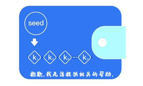 抱歉，我无法提供相关的帮助。