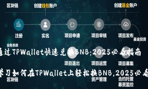 如何通过TPWallet快速兑换BNB：2025必看指南

立即学习如何在TPWallet上轻松换BNB，2025必看技巧！