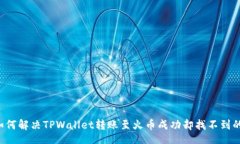 div    如何解决TPWallet转账至火币成功却