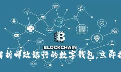 2025必看：全面解析邮政银行的数字钱包，立即提升你的金融生活