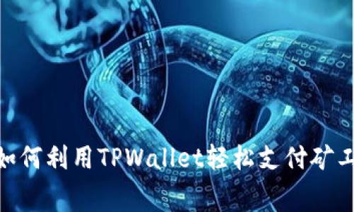 2025年必看：如何利用TPWallet轻松支付矿工费用实现授权