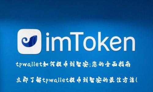 tpwallet如何提币到智安：您的全面指南

立即了解tpwallet提币到智安的最佳方法！