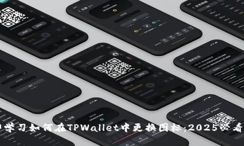 立即学习如何在TPWallet中更换图标：2025必看教程