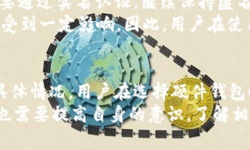 TP硬件钱包（TP Hardware Wallet）通常是为了提供高水平的安全性而设计的，用户在使用时普遍关心其隐私和安全性。关于TP硬件钱包是否记名的问题，实际上这取决于具体的硬件钱包设计和使用场景。以下是对这一问题的详细探讨。

什么是TP硬件钱包
TP硬件钱包是一种专门用于安全存储加密货币私钥的设备。与软件钱包不同，硬件钱包可以将私钥离线存储，从而大大降低被黑客攻击的风险。TP硬件钱包在确保用户资产安全的同时，也尽量保护用户的隐私。

TP硬件钱包的隐私特性
在许多情况下，TP硬件钱包并不会直接记名。大多数硬件钱包在设计上都会保持匿名性，因为用户的权利和隐私对于加密货币的理念至关重要。然而，用户在注册、购买或使用硬件钱包时要注意以下几点：

用户注册与身份验证
一些硬件钱包在购买和注册时可能会要求用户提供一些个人信息。这些信息可能包括电子邮件地址、联系方式或其他识别信息。这些信息对于用户的支持和服务是必要的，但也可能影响隐私。
例如，当您在线购买TP硬件钱包时，商家可能需要您提供送货地址和支付信息。这些信息通常在处理交易时收集，可能被用于防止欺诈或提供售后服务。

数据保护措施
大多数TP硬件钱包制造商都非常重视用户的隐私和数据安全，采用了一系列的数据保护措施。例如，设备内部存储的私钥不会被上传到云端，也不会被发送到制造商的服务器。用户的资产安全性加强，并确保私钥不被泄漏。
此外，TP硬件钱包通常会使用加密技术保护设备内部的数据，确保即使设备被盗，其内部信息也很难被黑客利用。

使用中的匿名性
在实际的使用过程中，TP硬件钱包通常不会直接记录用户的交易活动。这意味着用户在进行交易时不需要通过实名认证，继续保持匿名身份。
然而，值得注意的是，对于某些链上的交易，如果链上交易地址与特定身份、个人信息绑定，用户的隐私会受到一定影响。因此，用户在使用TP硬件钱包时可以考虑如何管理和使用其交易地址，以确保最大程度的匿名性。

总结
TP硬件钱包的设计理念是为了提供安全和隐私保护，但具体的记名情况取决于用户在注册和使用中的具体情况。用户在选择硬件钱包时，应仔细阅读相关的隐私政策，并在必要时采取额外的措施以保护他们的身份与资产安全。
总的来说，TP硬件钱包以其强大的安全性和服务设计，提供了一种保护用户隐私的有效工具。然而，用户也需要提高自身的意识，了解相关的隐私保护措施，以更好地利用这一工具。